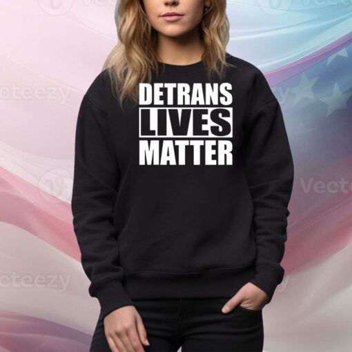 Detrans Lives Matter Hoodie TShirts