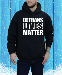 Detrans Lives Matter Hoodie Shirt