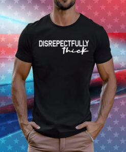 Disrepectfully Thick T-Shirt