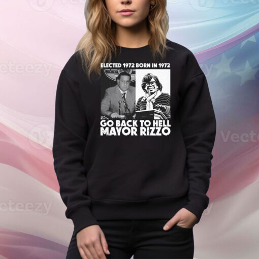 Elected-1972-BElected 1972 Born In1972 Go Back To Hell Mayor Rizzo Hoodie TShirtsorn-In1972-Go-Back-To-Hell-Mayor-Rizzo-Hoodie-Shirts