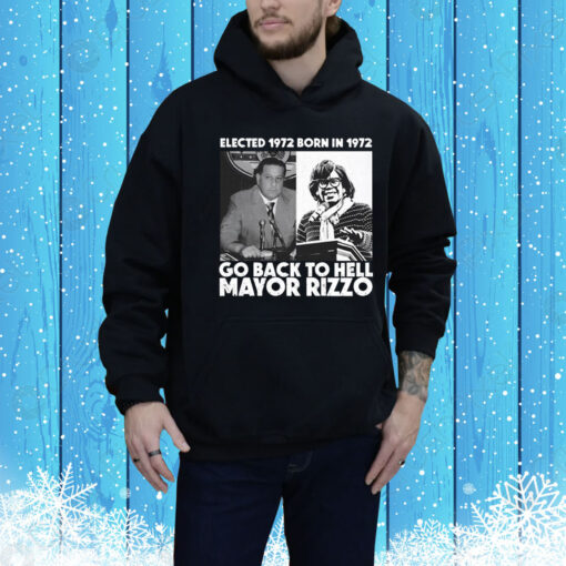 Elected 1972 Born In1972 Go Back To Hell Mayor Rizzo Hoodie Shirt