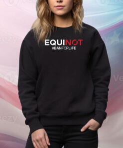 Equinot #Banforlife Hoodie Shirts