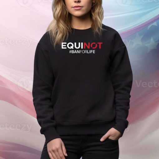 Equinot #Banforlife Hoodie Shirts