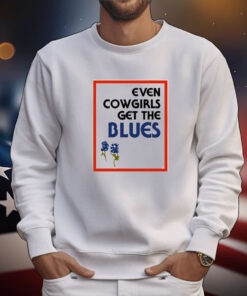 Feels So Good Even Cowgirls Get The Blues Bluebonnets t-shirt