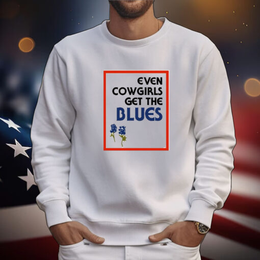 Feels So Good Even Cowgirls Get The Blues Bluebonnets t-shirt