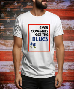 Feels So Good Even Cowgirls Get The Blues Bluebonnets t-shirt