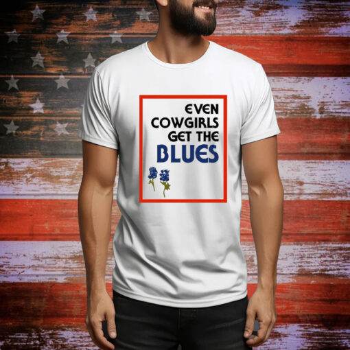 Feels So Good Even Cowgirls Get The Blues Bluebonnets t-shirt