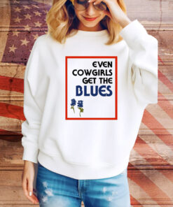 Feels So Good Even Cowgirls Get The Blues Bluebonnets t-shirt