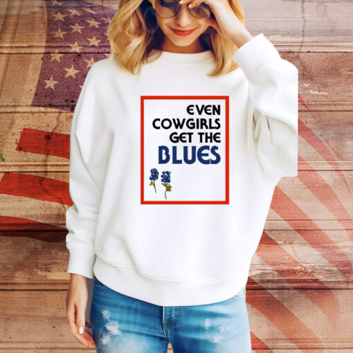 Feels So Good Even Cowgirls Get The Blues Bluebonnets t-shirt