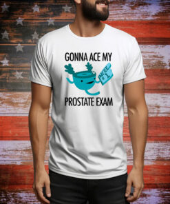 Gonna Ace My Prostate Exam Hoodie Shirts