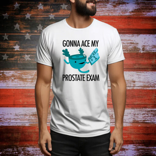 Gonna Ace My Prostate Exam Hoodie Shirts