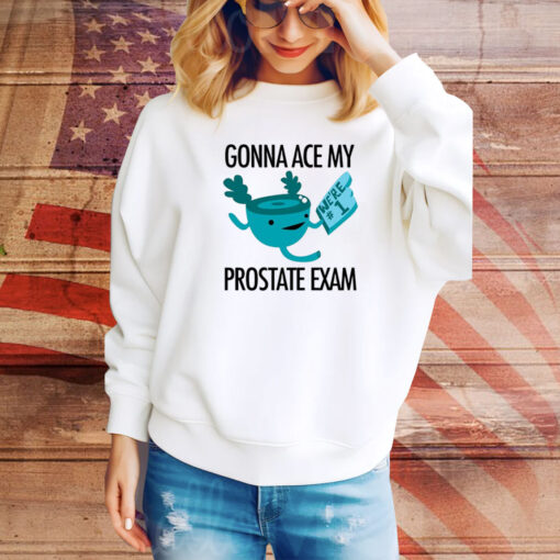 Gonna Ace My Prostate Exam Hoodie TShirts