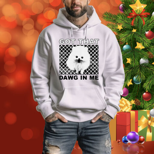 Got That Dawg In Me Pomeranian Dog Hoodie Shirt