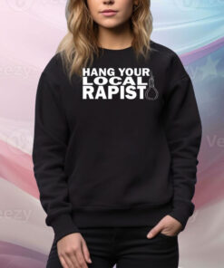 Hang Your Local Rapist Hoodie Shirts