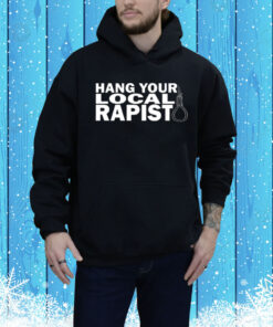 Hang Your Local Rapist Hoodie Shirt