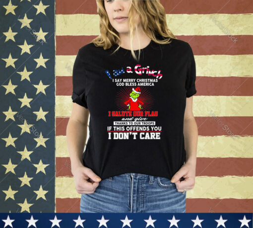 I Am A Grinch I Say Merry Christmas God Bless America Shirt