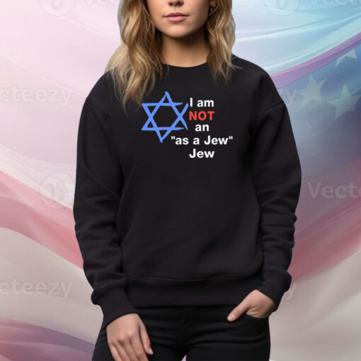 I Am Not An As A Jew Jew Hoodie TShirts