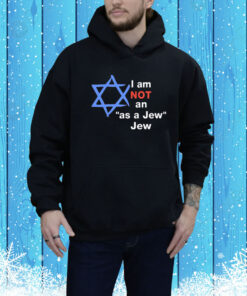 I Am Not An As A Jew Jew Hoodie Shirt