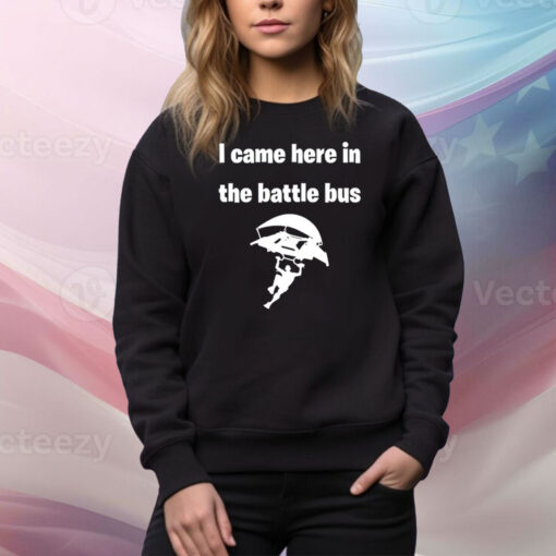 I Came Here In The Battle Bus Hoodie Shirts