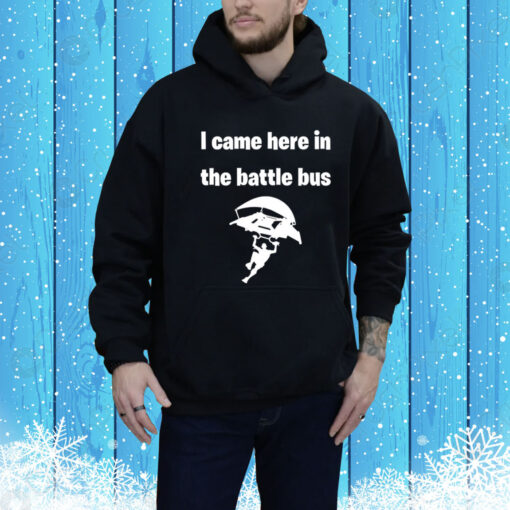 I Came Here In The Battle Bus Hoodie Shirt