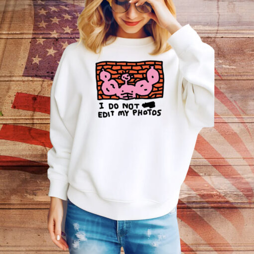 I Do Not Edit My Photos Hoodie TShirts