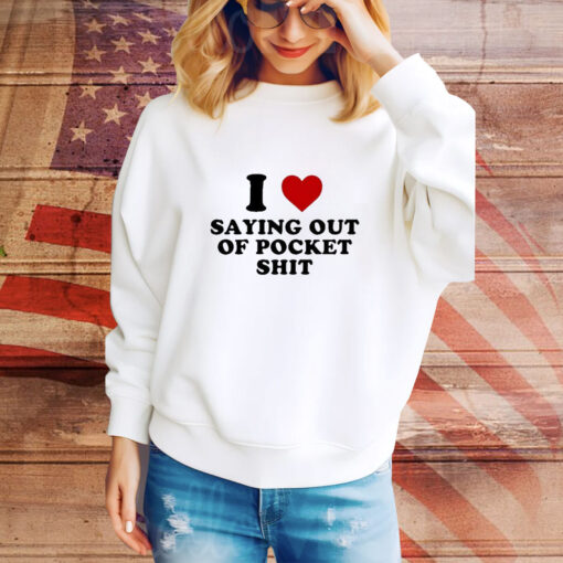 I Heart Saying Out Of Pocket Shit t-shirt