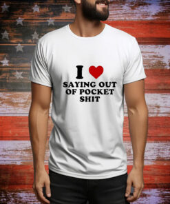 I Heart Saying Out Of Pocket Shit t-shirt