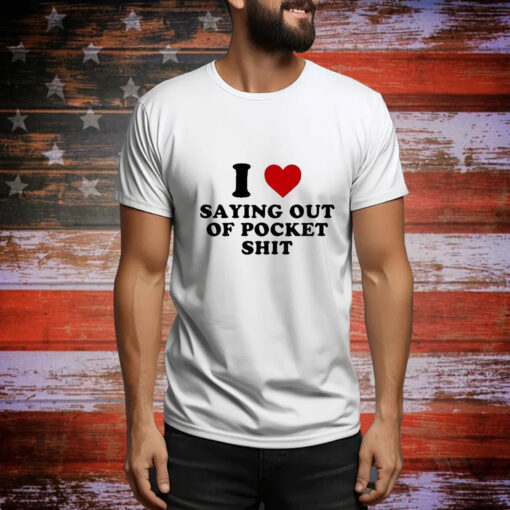 I Heart Saying Out Of Pocket Shit t-shirt