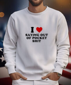 I Heart Saying Out Of Pocket Shit t-shirt