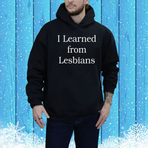 I Learned From Lesbians Hoodie Shirt