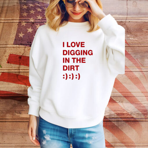 I Love Digging In The Dirt t-shirt