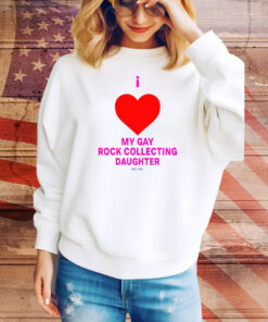I Love My Gay Rock Collecting Daughter Hoodie TShirts