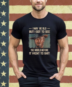 I May Be Old But Got To See The World Before It Went So Shirt
