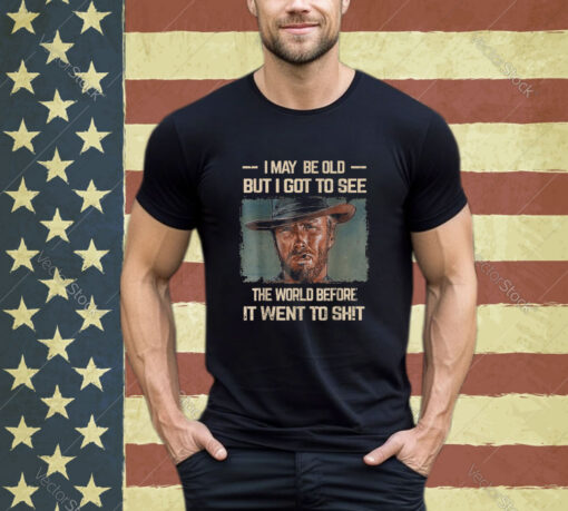 I May Be Old But Got To See The World Before It Went So Shirt