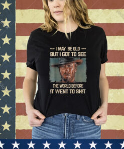 I May Be Old But Got To See The World Before It Went So Shirt