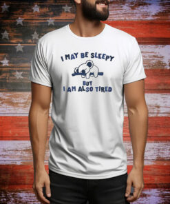 I May Be Sleepy But I Am Also Tired Hoodie Shirts