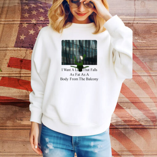 I Want A Love That Falls As Fast As A Body From The Balcony Hoodie Tee Shirts