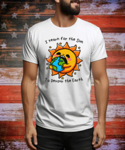 I Want The Sun To Devour The Earth Hoodie Shirts