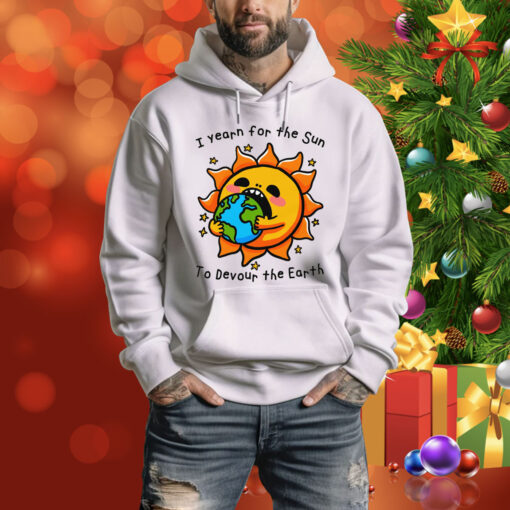 I Want The Sun To Devour The Earth Hoodie Shirt