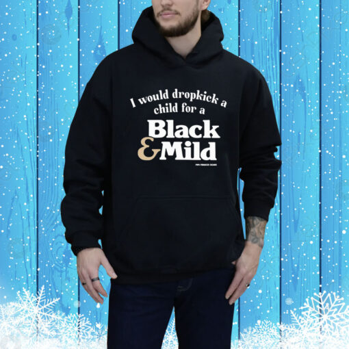 I Would Dropkick A Child For A Black & Mild Hoodie Shirt