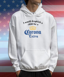 I Would Dropkick A Child For A Corona Extra T-Shirts