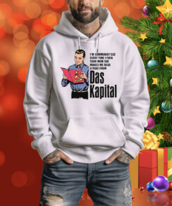 I'm Communist Cuz Every Time I Fuck Your Mom She Makes Me Read A Page From Das Kapital Hoodie Shirt