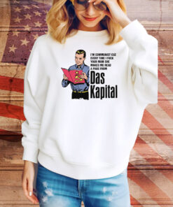I'm Communist Cuz Every Time I Fuck Your Mom She Makes Me Read A Page From Das Kapital Hoodie Tee Shirts
