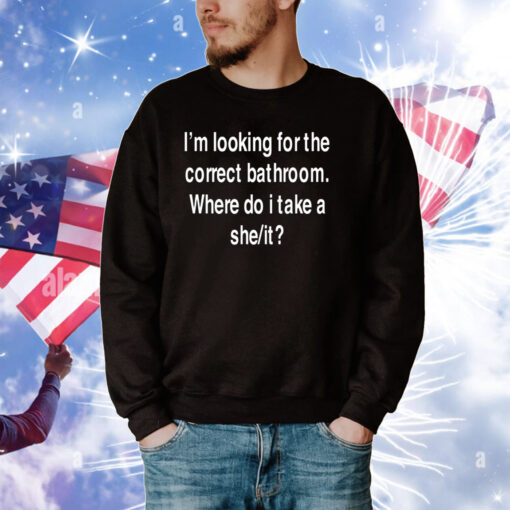 I'm Looking For The Correct Bathroom Where Do I Take A She It Tee Shirts