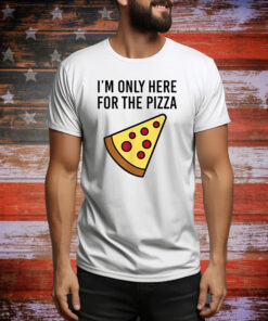 I'm Only Here For The Pizza Hoodie TShirts