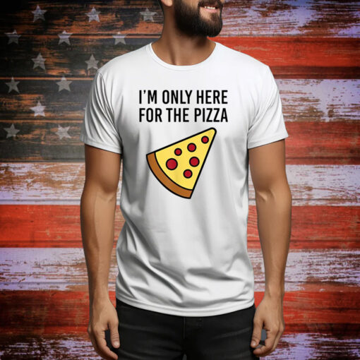 I'm Only Here For The Pizza Hoodie TShirts