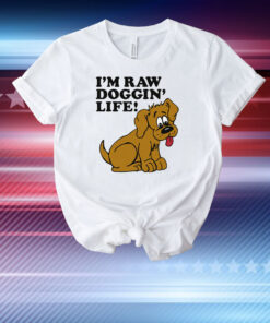 I'm Raw Doggin' Life! T-Shirt