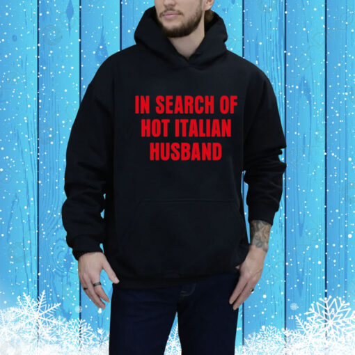 In Search Of Hot Italian Husband Hoodie Shirt