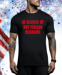 In Search Of Hot Italian Husband Hoodie Shirts