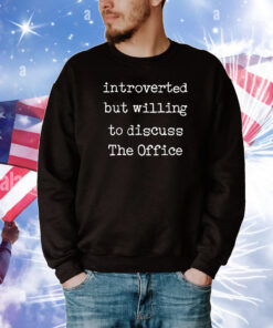 Introverted But Willing To Discuss The Office Tee Shirts